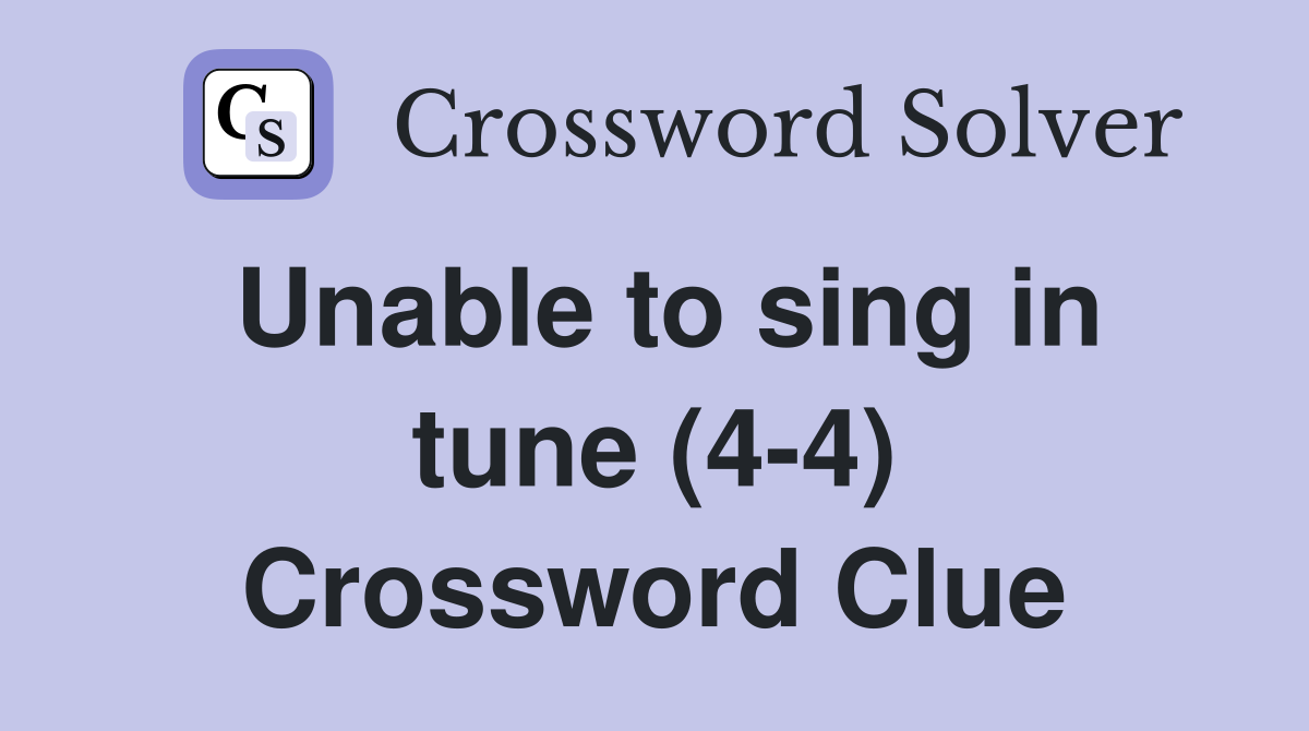 Unable to sing in tune (44) Crossword Clue Answers Crossword Solver